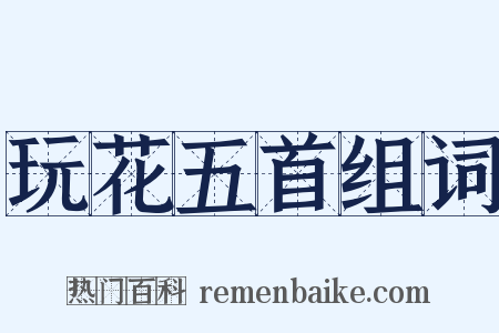 玩花五首组词是什么意思的图片